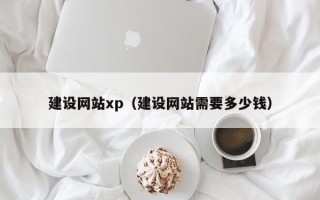 台湾建设网站xp（建设网站需要多少钱）