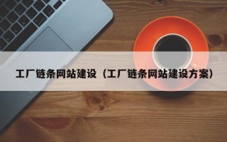 台湾工厂链条网站建设（工厂链条网站建设方案）