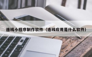 台湾连线小程序制作软件（连线应用是什么软件）